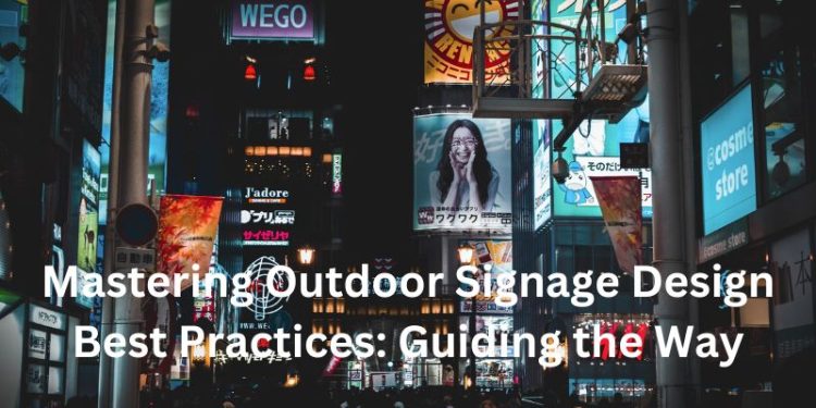 Mastering Outdoor Signage Design Best Practices: Guiding the Way